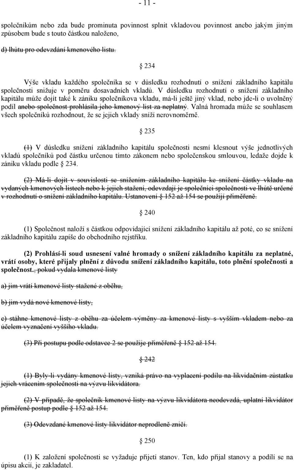 V důsledku rozhodnutí o snížení základního kapitálu může dojít také k zániku společníkova vkladu, má-li ještě jiný vklad, nebo jde-li o uvolněný podíl anebo společnost prohlásila jeho kmenový list za