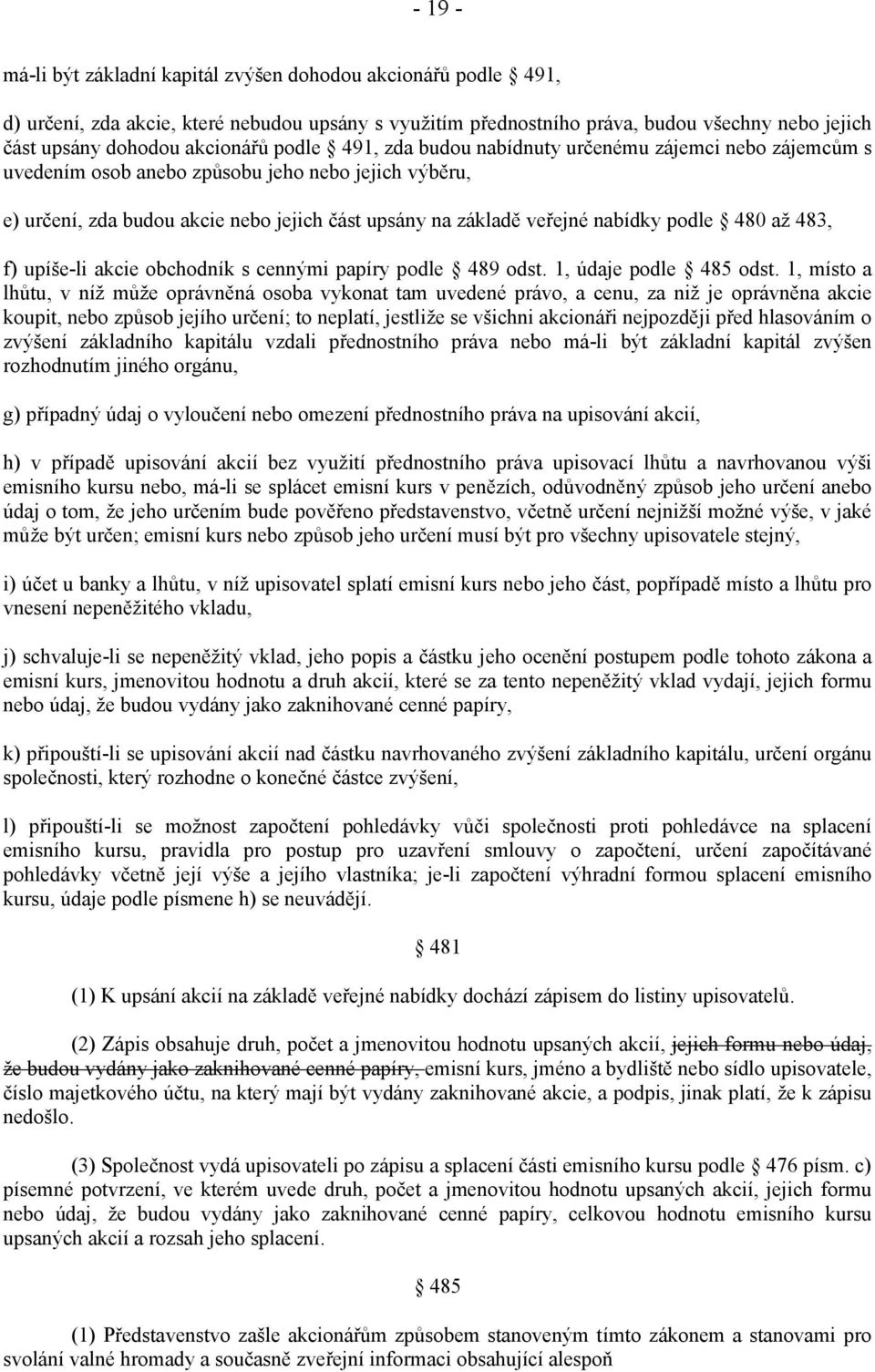 podle 480 až 483, f) upíše-li akcie obchodník s cennými papíry podle 489 odst. 1, údaje podle 485 odst.