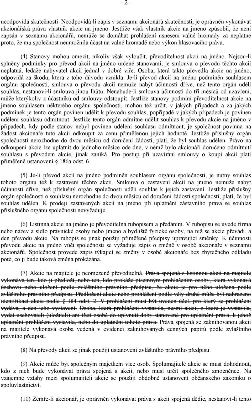 hromadě nebo výkon hlasovacího práva. (4) Stanovy mohou omezit, nikoliv však vyloučit, převoditelnost akcií na jméno.