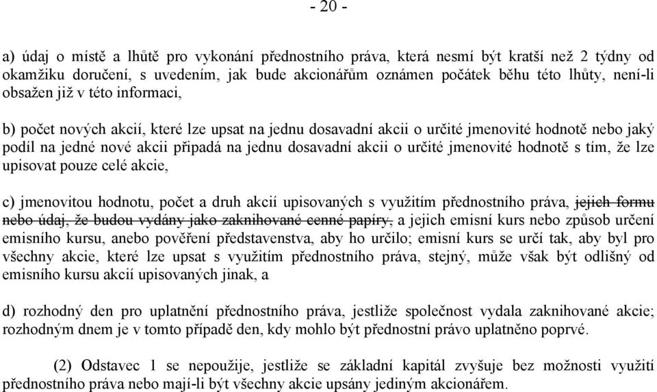 jmenovité hodnotě s tím, že lze upisovat pouze celé akcie, c) jmenovitou hodnotu, počet a druh akcií upisovaných s využitím přednostního práva, jejich formu nebo údaj, že budou vydány jako