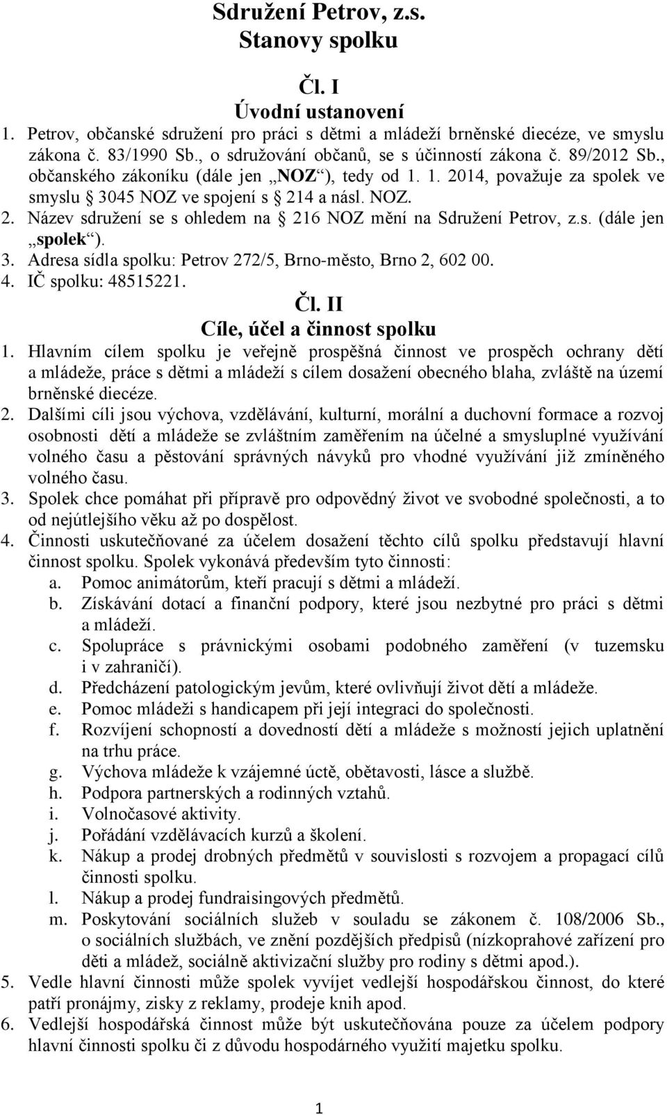 s. (dále jen spolek ). 3. Adresa sídla spolku: Petrov 272/5, Brno-město, Brno 2, 602 00. 4. IČ spolku: 48515221. Čl. II Cíle, účel a činnost spolku 1.