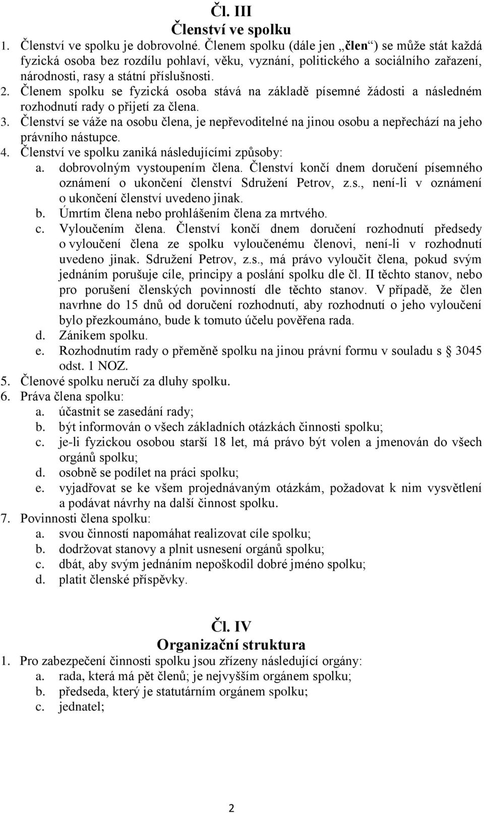 Členem spolku se fyzická osoba stává na základě písemné žádosti a následném rozhodnutí rady o přijetí za člena. 3.