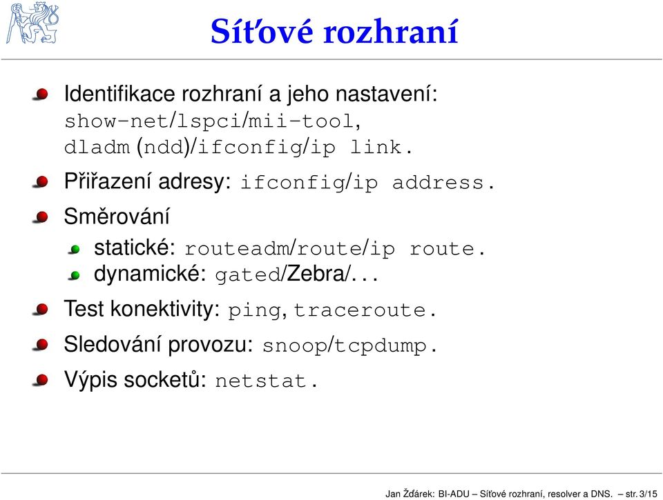 Smrování statické: routeadm/route/ip route. dynamické: gated/zebra/.