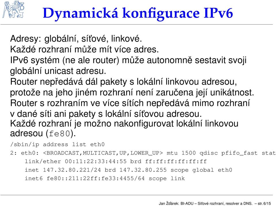 Router s rozhraním ve více sítích nepedává mimo rozhraní v dané síti ani pakety s lokální sít ovou adresou. Kadé rozhraní je mono nakonfigurovat lokální linkovou adresou (fe80).