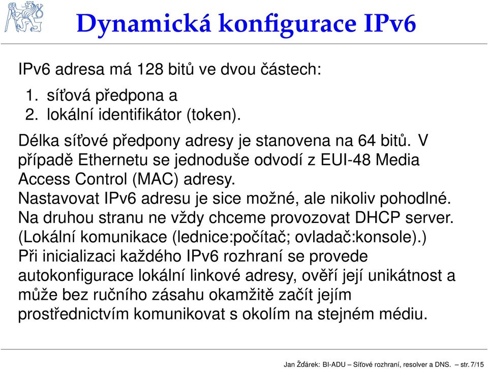 Na druhou stranu ne vdy chceme provozovat DHCP server. (Lokální komunikace (lednice:poíta; ovlada:konsole).