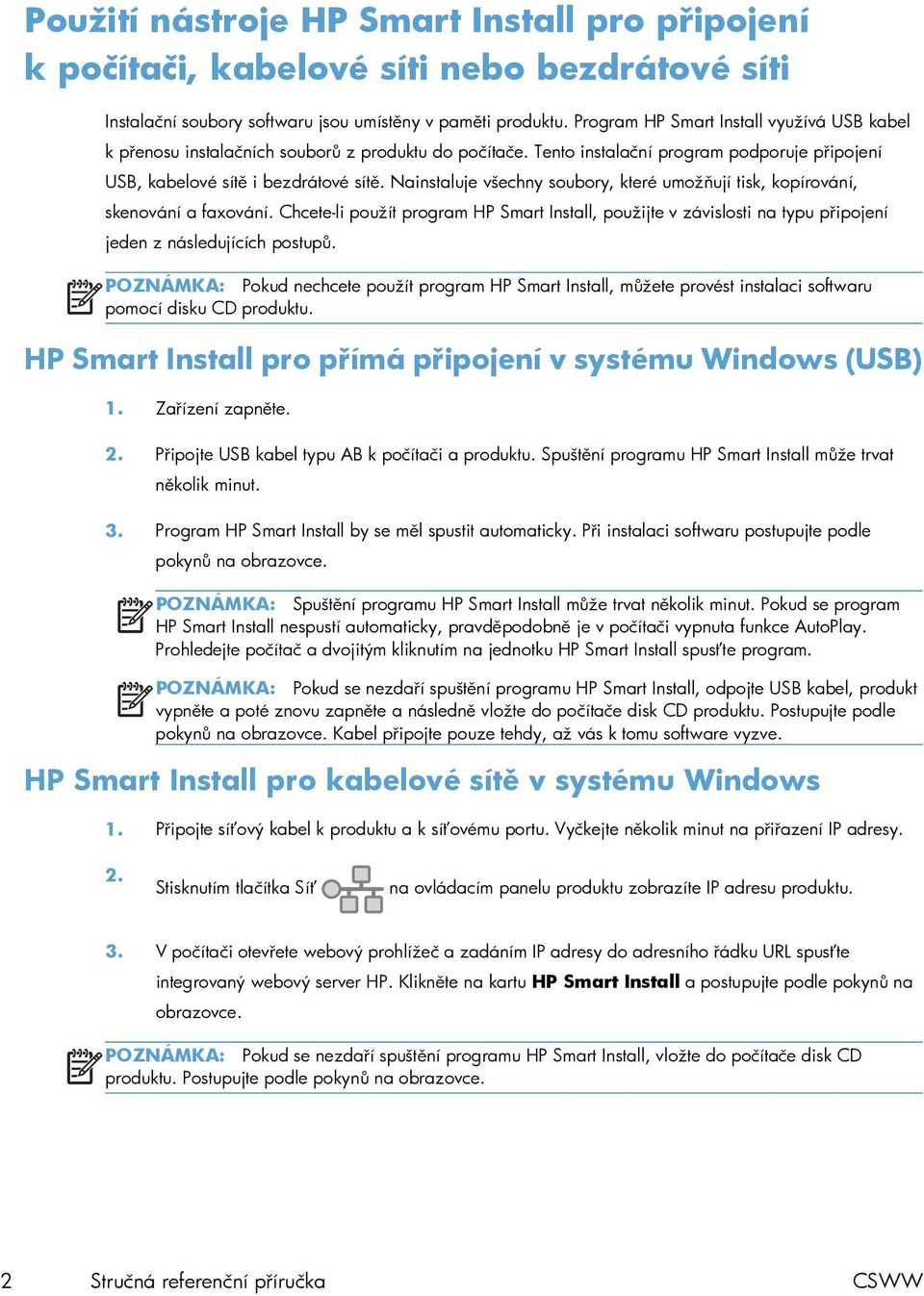 Nainstaluje všechny soubory, které umožňují tisk, kopírování, skenování a faxování. Chcete-li použít program HP Smart Install, použijte v závislosti na typu připojení jeden z následujících postupů.