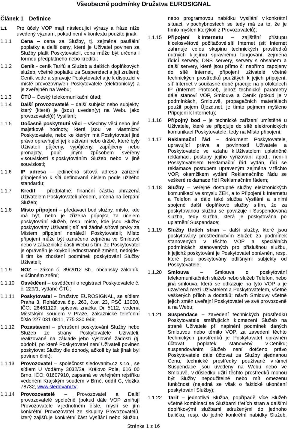 1.2 Ceník - ceník Tarifů a Služeb a dalších doplňkových služeb, včetně poplatku za Suspendaci a její zrušení; Ceník vede a spravuje Poskytovatel a je k dispozici v místě provozovny/en Poskytovatele