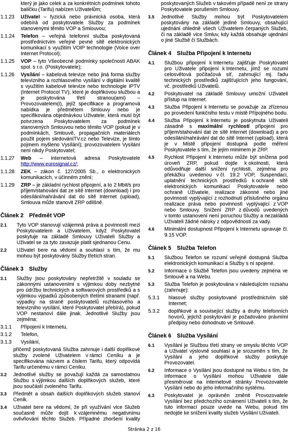 1.25 VOP tyto Všeobecné podmínky společnosti ABAK spol. s r.o. (Poskytovatele); 1.1.26 Vysílání kabelová televize nebo jiná forma služby televizního a rozhlasového vysílání v digitální kvalitě s