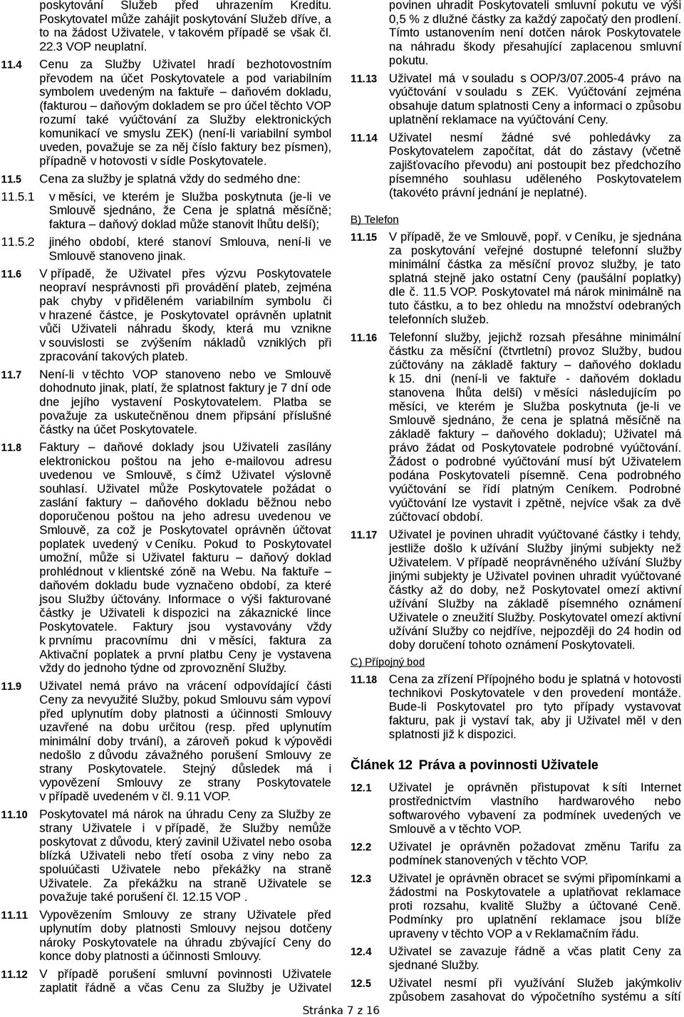také vyúčtování za Služby elektronických komunikací ve smyslu ZEK) (není-li variabilní symbol uveden, považuje se za něj číslo faktury bez písmen), případně v hotovosti v sídle Poskytovatele. 11.