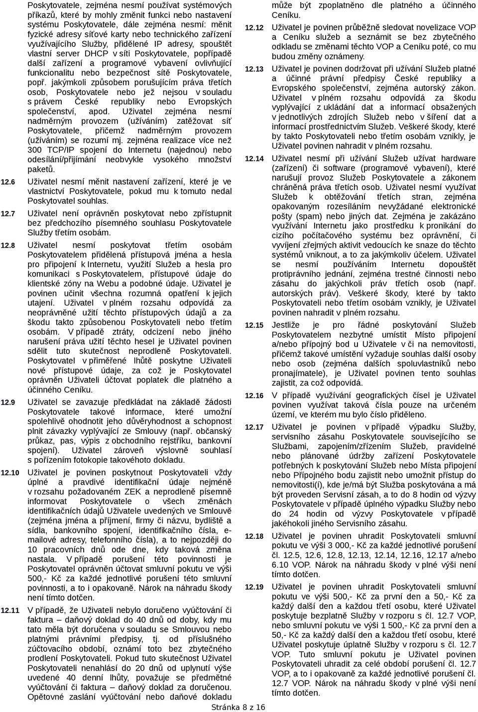 Poskytovatele, popř. jakýmkoli způsobem porušujícím práva třetích osob, Poskytovatele nebo jež nejsou v souladu s právem České republiky nebo Evropských společenství, apod.