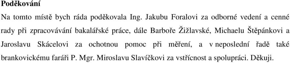 dále Barboře Žižlavské, Michaelu Štěpánkovi a Jaroslavu Skácelovi za ochotnou pomoc