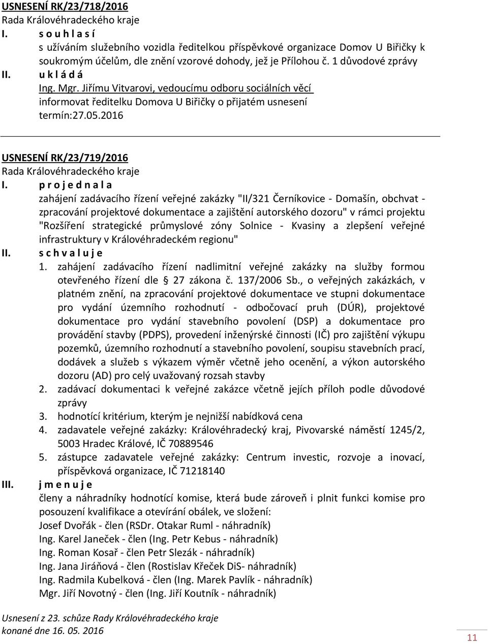 2016 USNESENÍ RK/23/719/2016 zahájení zadávacího řízení veřejné zakázky "II/321 Černíkovice - Domašín, obchvat - zpracování projektové dokumentace a zajištění autorského dozoru" v rámci projektu