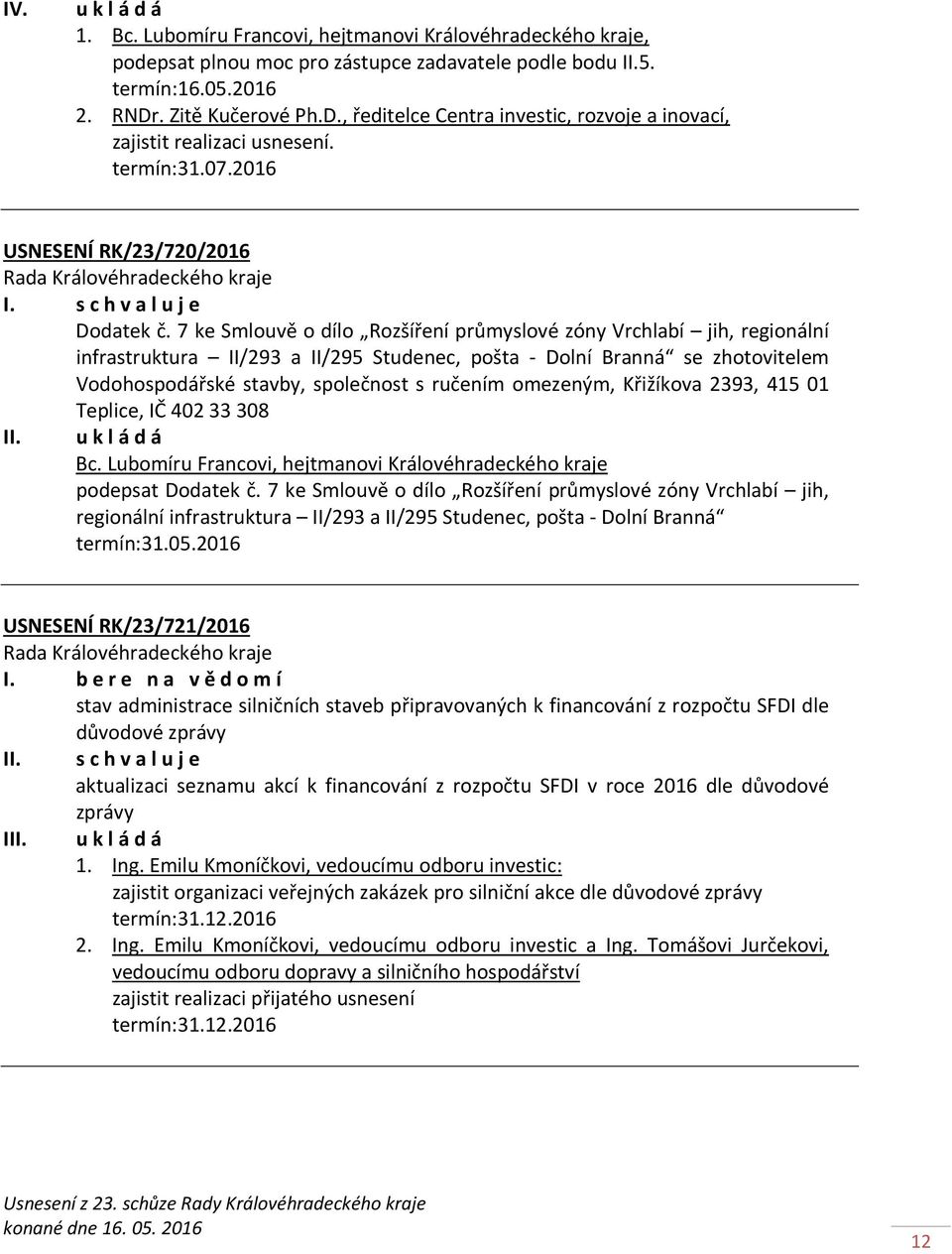 7 ke Smlouvě o dílo Rozšíření průmyslové zóny Vrchlabí jih, regionální infrastruktura II/293 a II/295 Studenec, pošta - Dolní Branná se zhotovitelem Vodohospodářské stavby, společnost s ručením