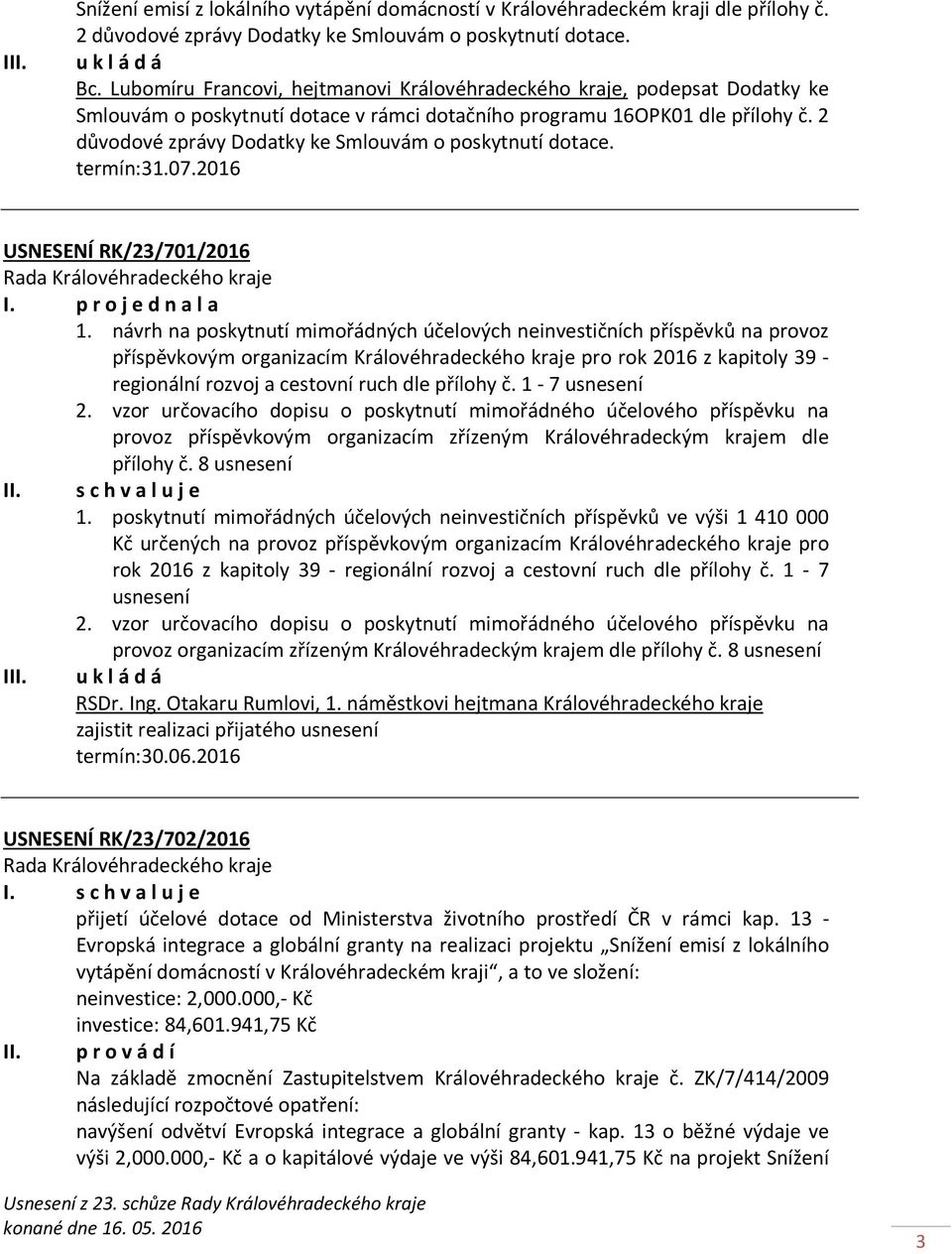 2 důvodové zprávy Dodatky ke Smlouvám o poskytnutí dotace. termín:31.07.2016 USNESENÍ RK/23/701/2016 1.