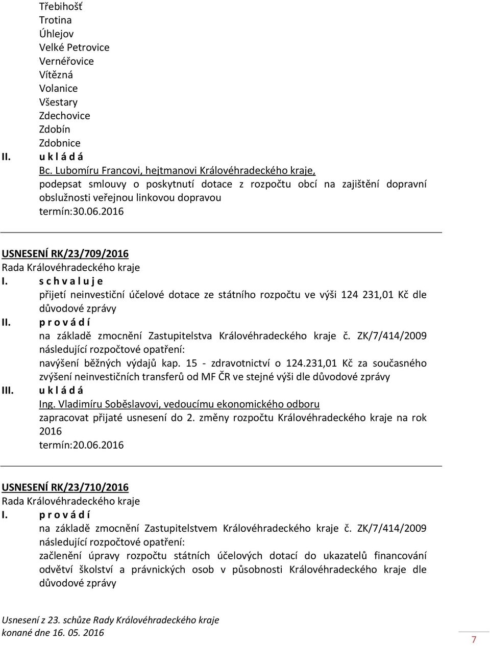 2016 USNESENÍ RK/23/709/2016 přijetí neinvestiční účelové dotace ze státního rozpočtu ve výši 124 231,01 Kč dle důvodové zprávy II.