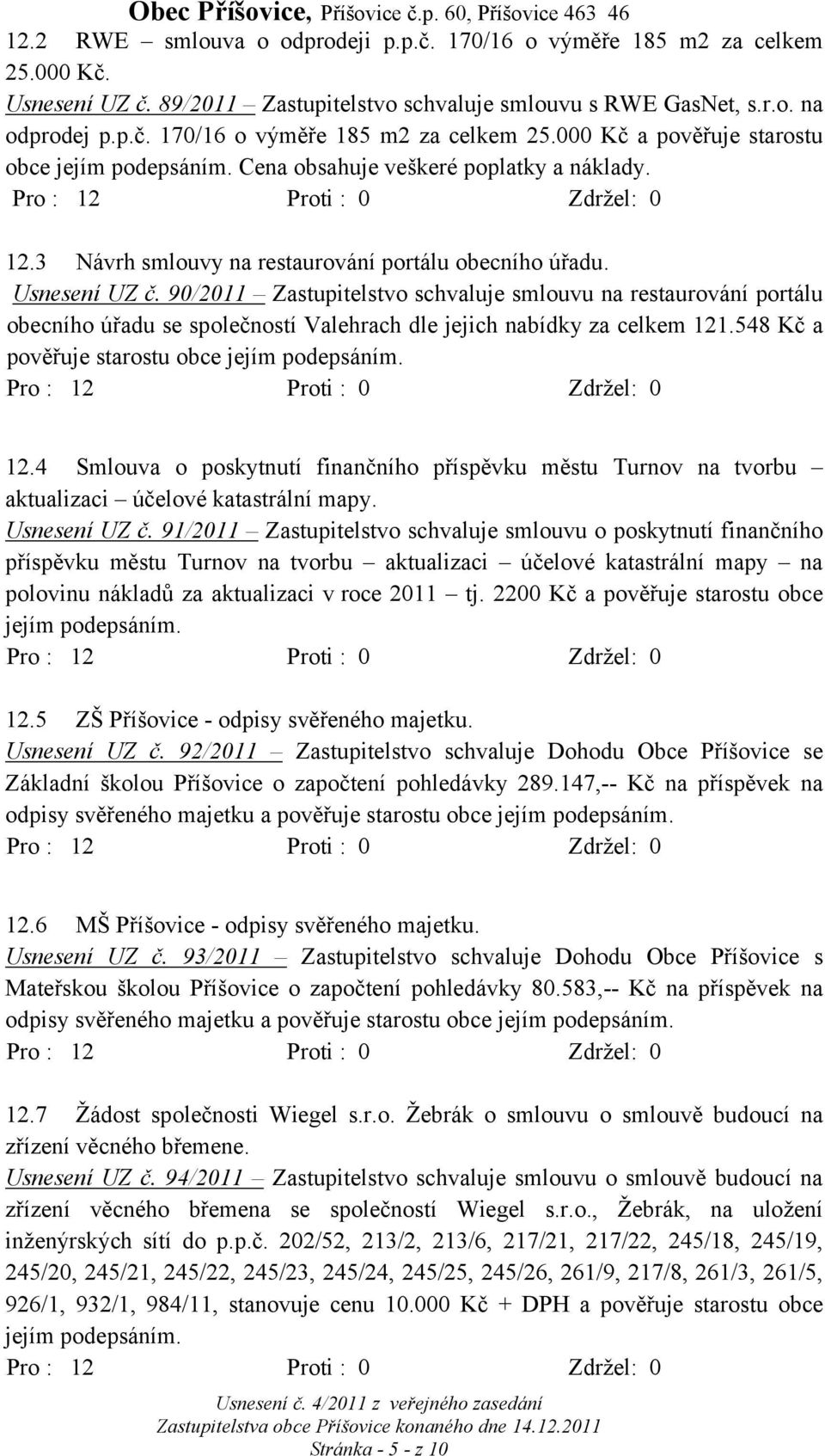 90/2011 Zastupitelstvo schvaluje smlouvu na restaurování portálu obecního úřadu se společností Valehrach dle jejich nabídky za celkem 121