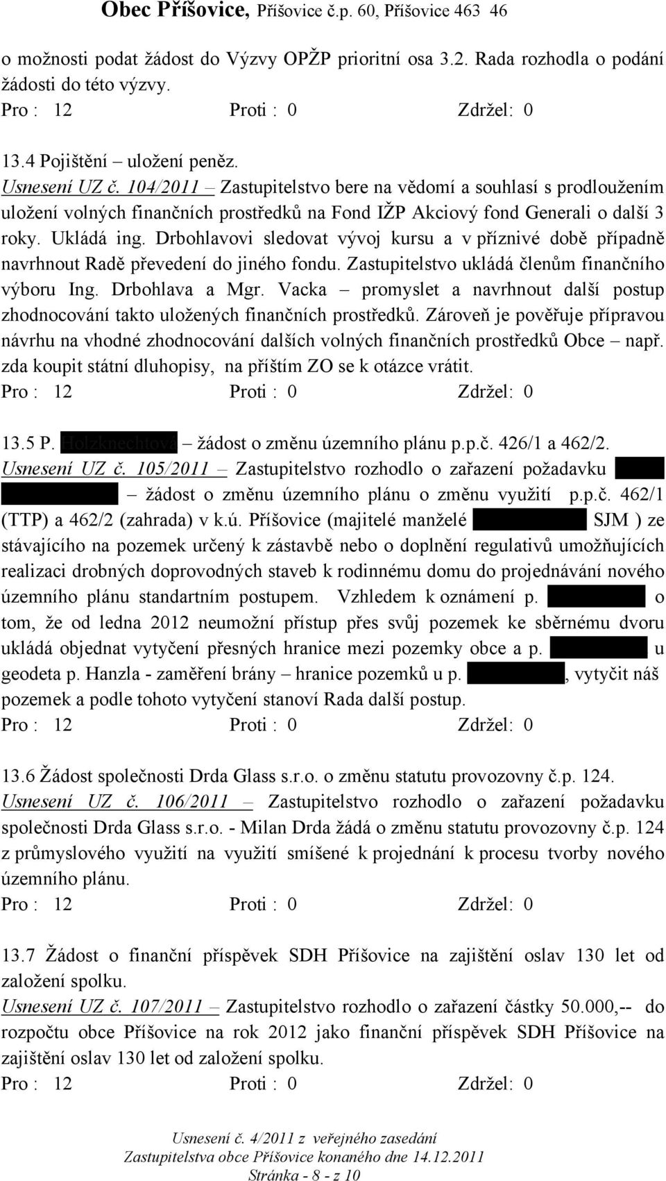 Drbohlavovi sledovat vývoj kursu a v příznivé době případně navrhnout Radě převedení do jiného fondu. Zastupitelstvo ukládá členům finančního výboru Ing. Drbohlava a Mgr.