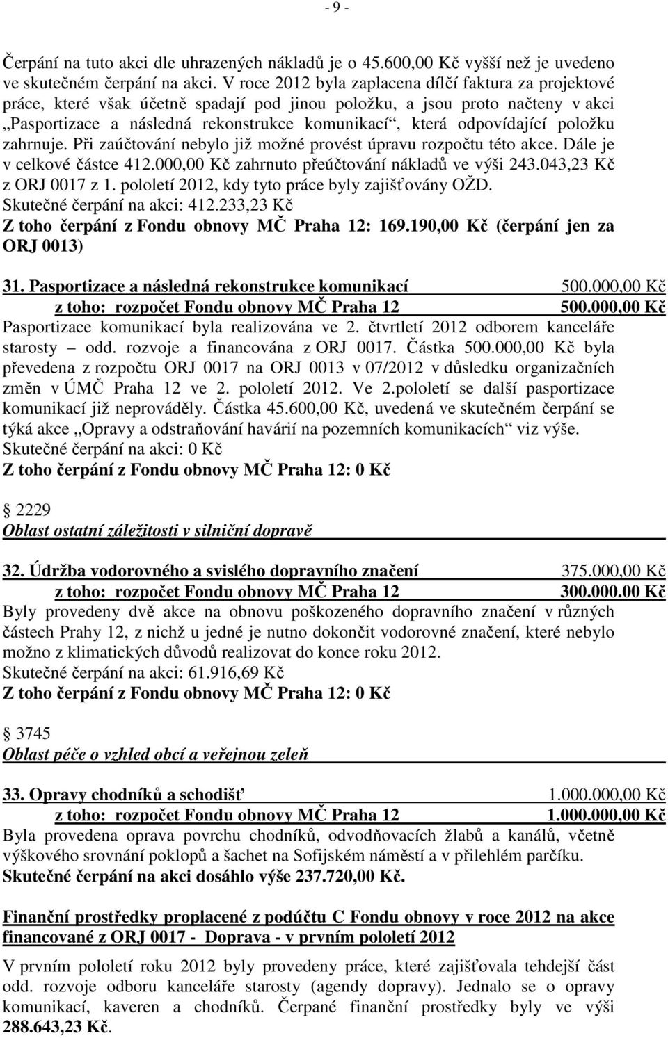 odpovídající položku zahrnuje. Při zaúčtování nebylo již možné provést úpravu rozpočtu této akce. Dále je v celkové částce 412.000,00 Kč zahrnuto přeúčtování nákladů ve výši 243.