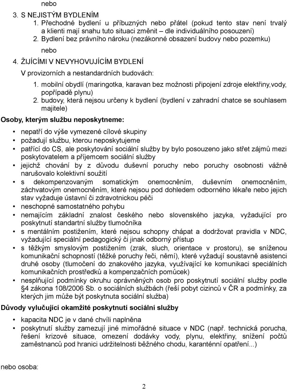 mobilní obydlí (maringotka, karavan bez možnosti připojení zdroje elektřiny,vody, popřípadě plynu) 2.