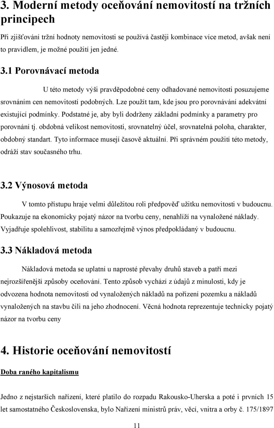 Lze pouţít tam, kde jsou pro porovnávání adekvátní existující podmínky. Podstatné je, aby byli dodrţeny základní podmínky a parametry pro porovnání tj.
