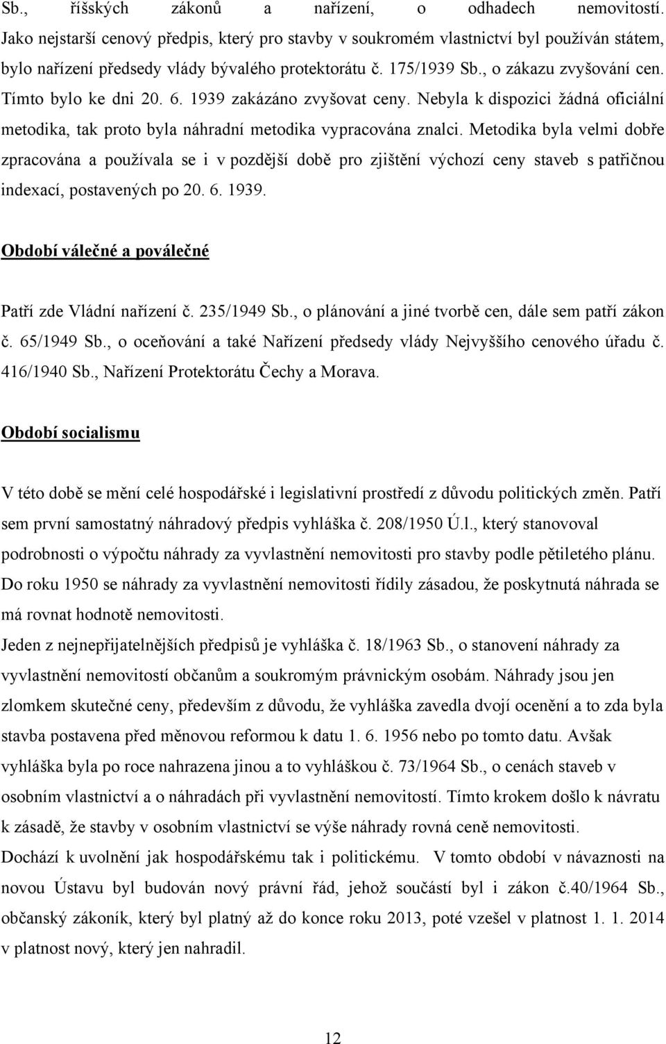 Tímto bylo ke dni 20. 6. 1939 zakázáno zvyšovat ceny. Nebyla k dispozici ţádná oficiální metodika, tak proto byla náhradní metodika vypracována znalci.