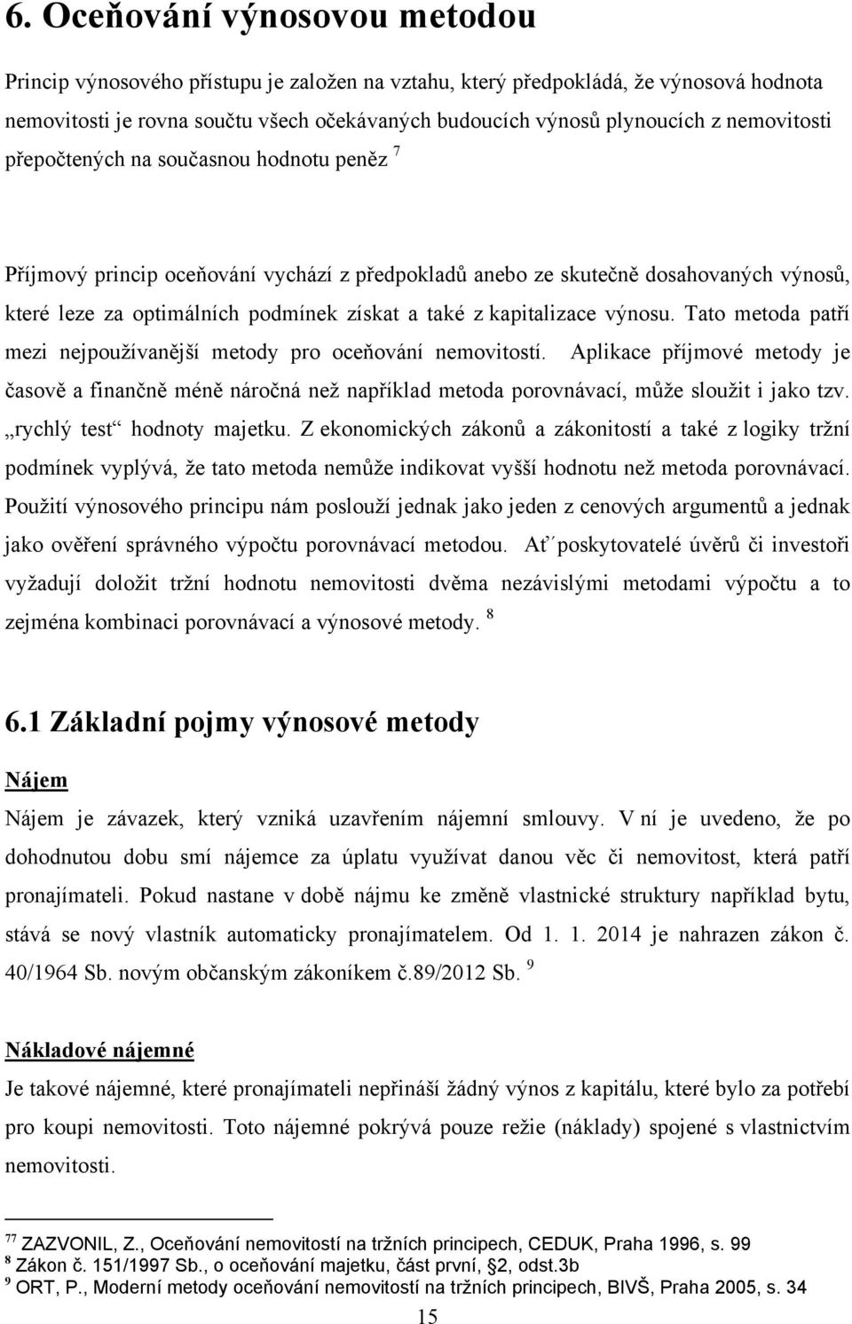kapitalizace výnosu. Tato metoda patří mezi nejpouţívanější metody pro oceňování nemovitostí.