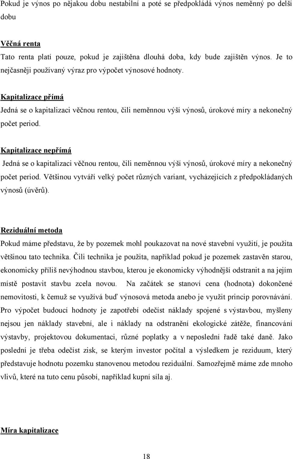 Kapitalizace nepřímá Jedná se o kapitalizaci věčnou rentou, čili neměnnou výší výnosů, úrokové míry a nekonečný počet period.