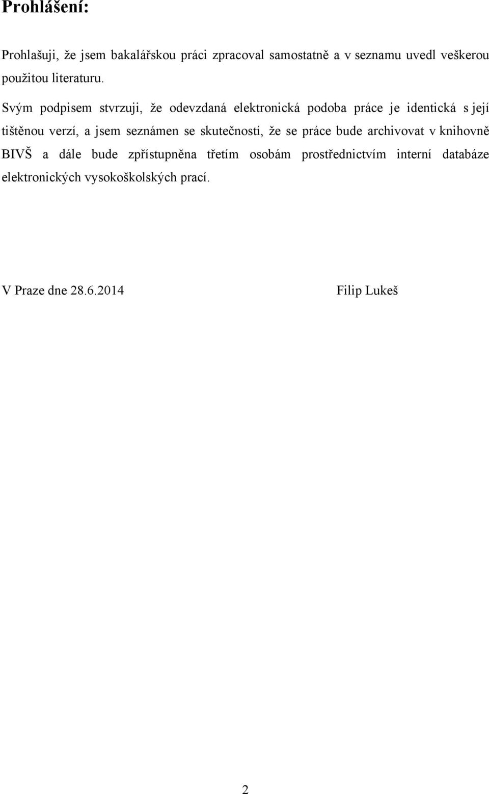 Svým podpisem stvrzuji, ţe odevzdaná elektronická podoba práce je identická s její tištěnou verzí, a jsem