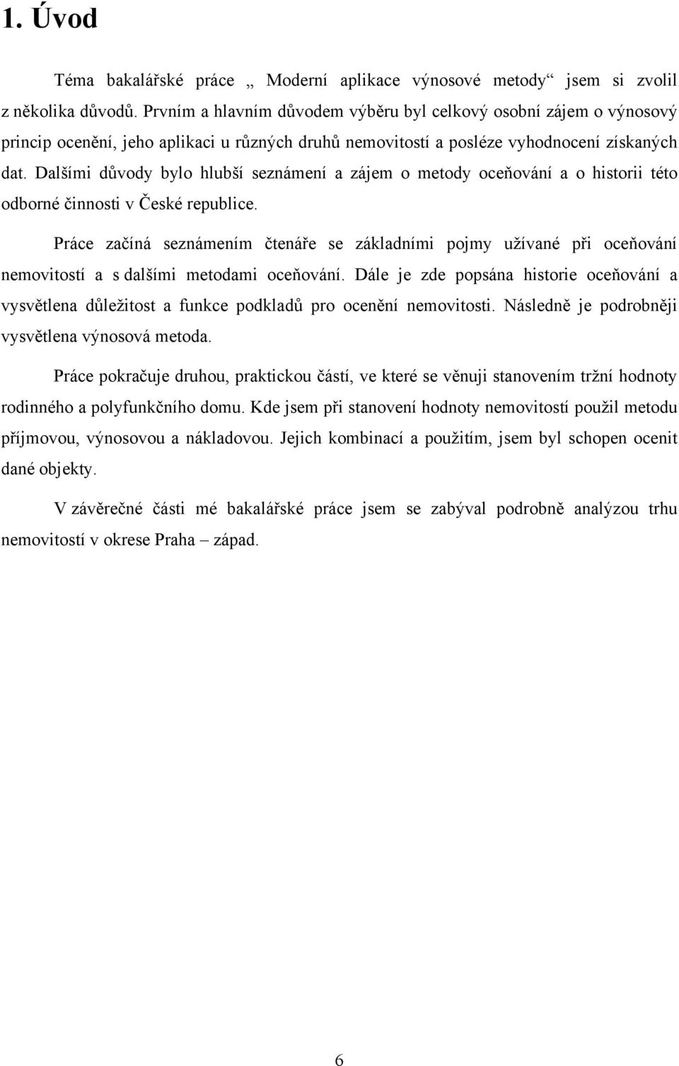 Dalšími důvody bylo hlubší seznámení a zájem o metody oceňování a o historii této odborné činnosti v České republice.