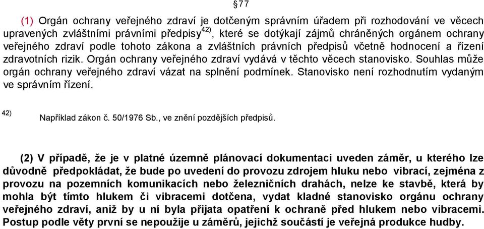 Souhlas může orgán ochrany veřejného zdraví vázat na splnění podmínek. Stanovisko není rozhodnutím vydaným ve správním řízení. 42) Například zákon č. 50/1976 Sb., ve znění pozdějších předpisů.