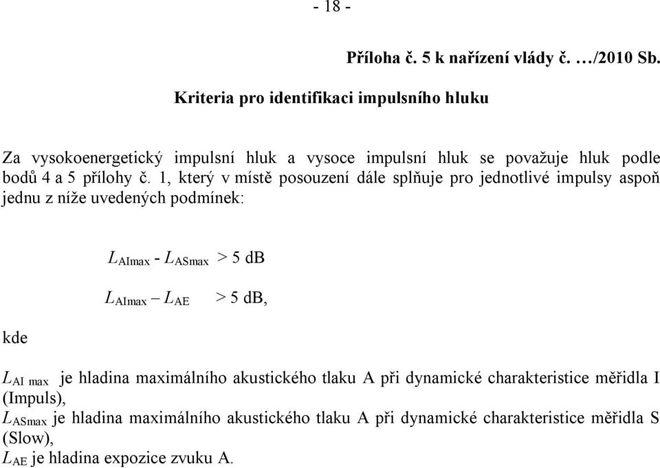 1, který v místě posouzení dále splňuje pro jednotlivé impulsy aspoň jednu z níže uvedených podmínek: L AImax - L ASmax > 5 db L AImax L AE > 5