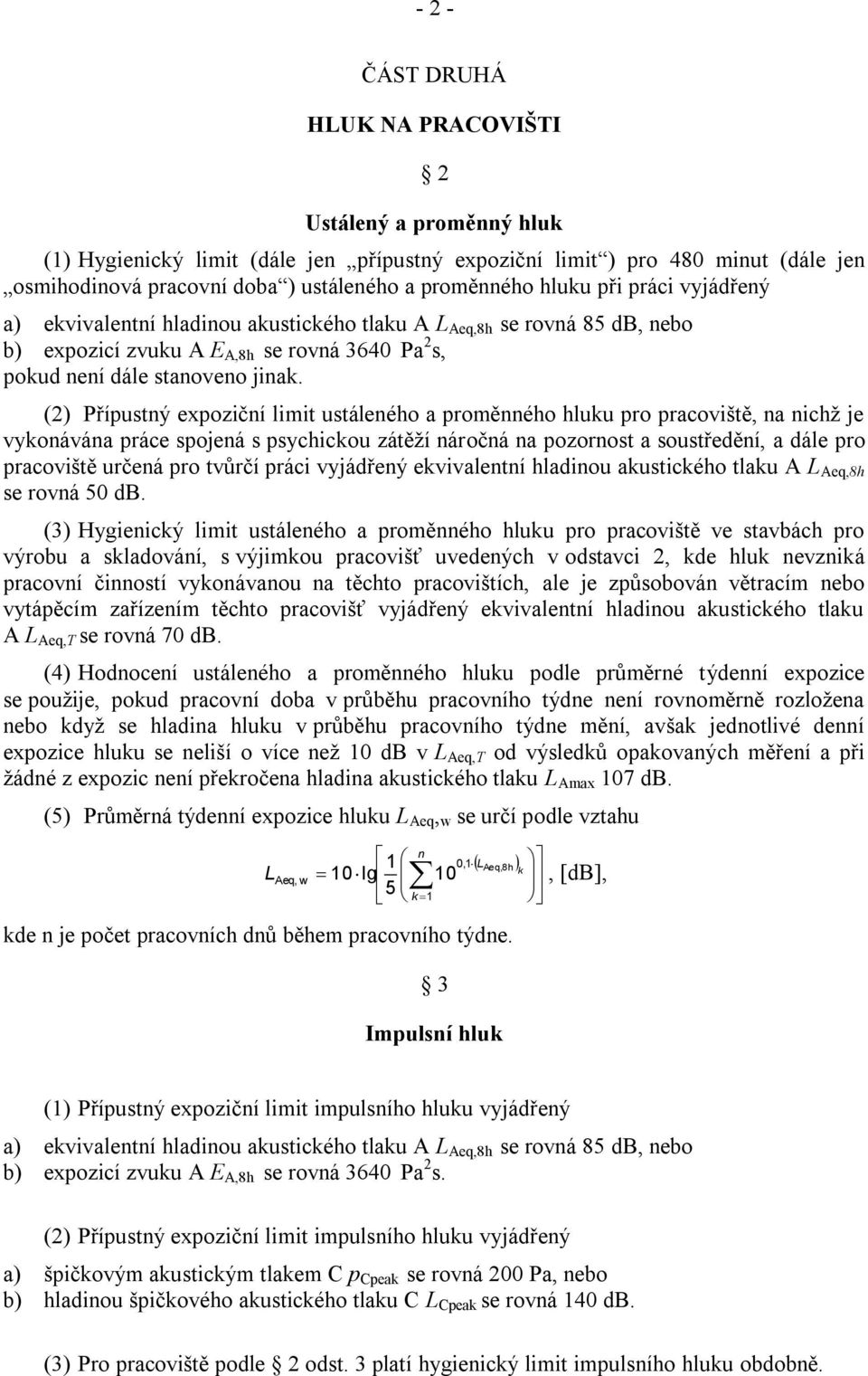 (2) Přípustný expoziční limit ustáleného a proměnného hluku pro pracoviště, na nichž je vykonávána práce spojená s psychickou zátěží náročná na pozornost a soustředění, a dále pro pracoviště určená