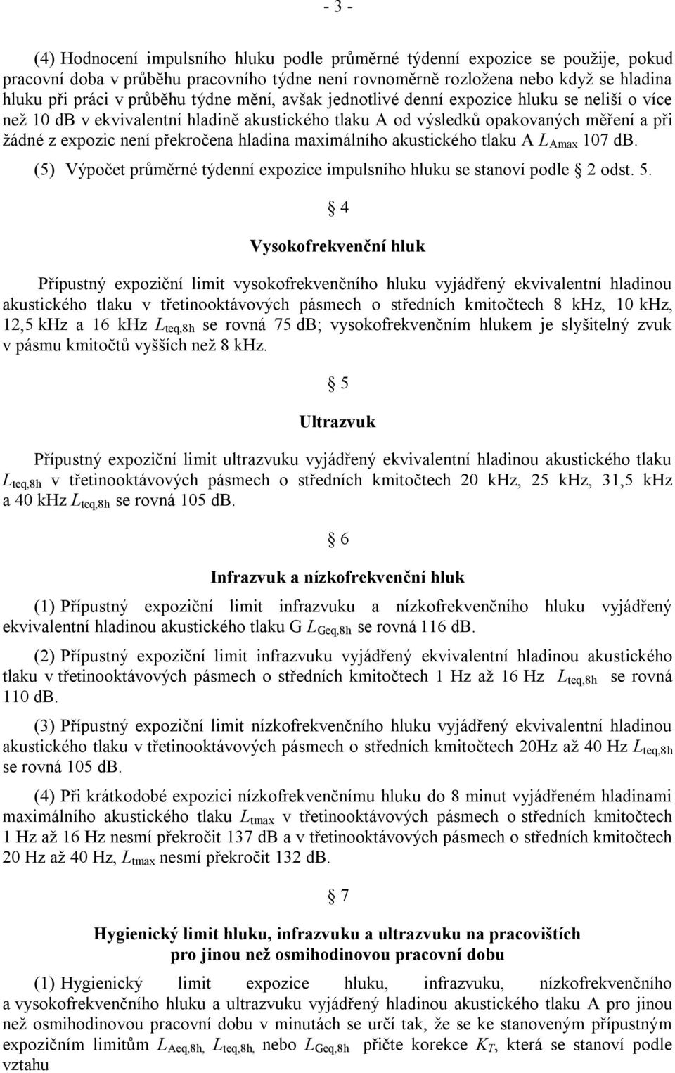 hladina maximálního akustického tlaku A L Amax 107 db. (5) Výpočet průměrné týdenní expozice impulsního hluku se stanoví podle 2 odst. 5.