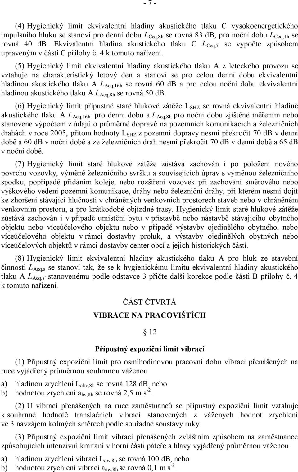 (5) Hygienický limit ekvivalentní hladiny akustického tlaku A z leteckého provozu se vztahuje na charakteristický letový den a stanoví se pro celou denní dobu ekvivalentní hladinou akustického tlaku