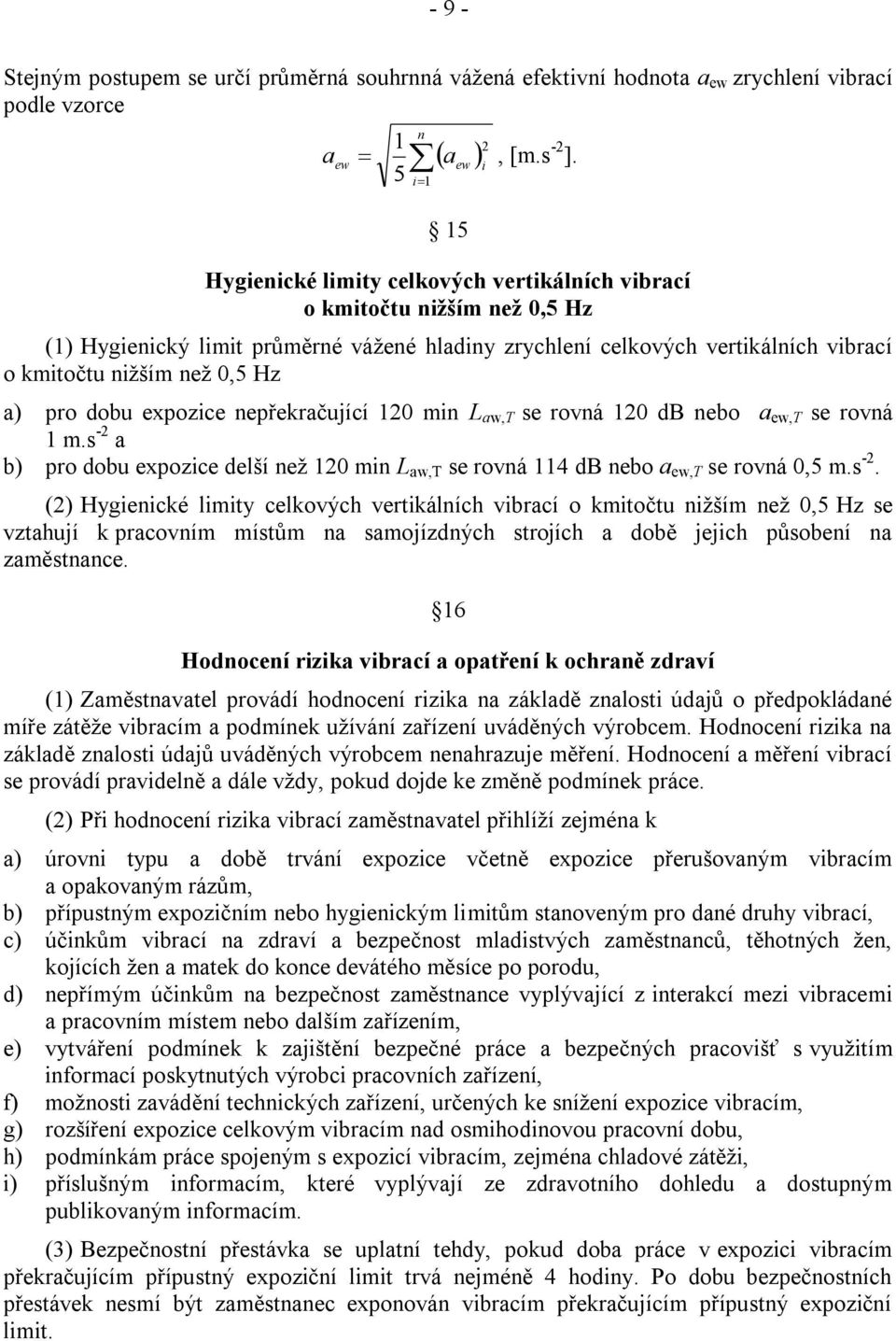 dobu expozice nepřekračující 120 min L aw,t se rovná 120 db nebo a ew,t se rovná 1 m.s -2 