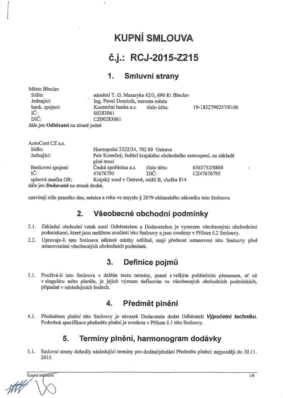 s. číslo účtu: 6563752/0800 IČ: 47676795 DIČ: CZ47676795 spisová značka OR: Krajský soud v Ostravě, oddíl B, vložka 814 dále jen Dodavatel na straně druhé, uzavírají níže psaného dne, měsíce a roku