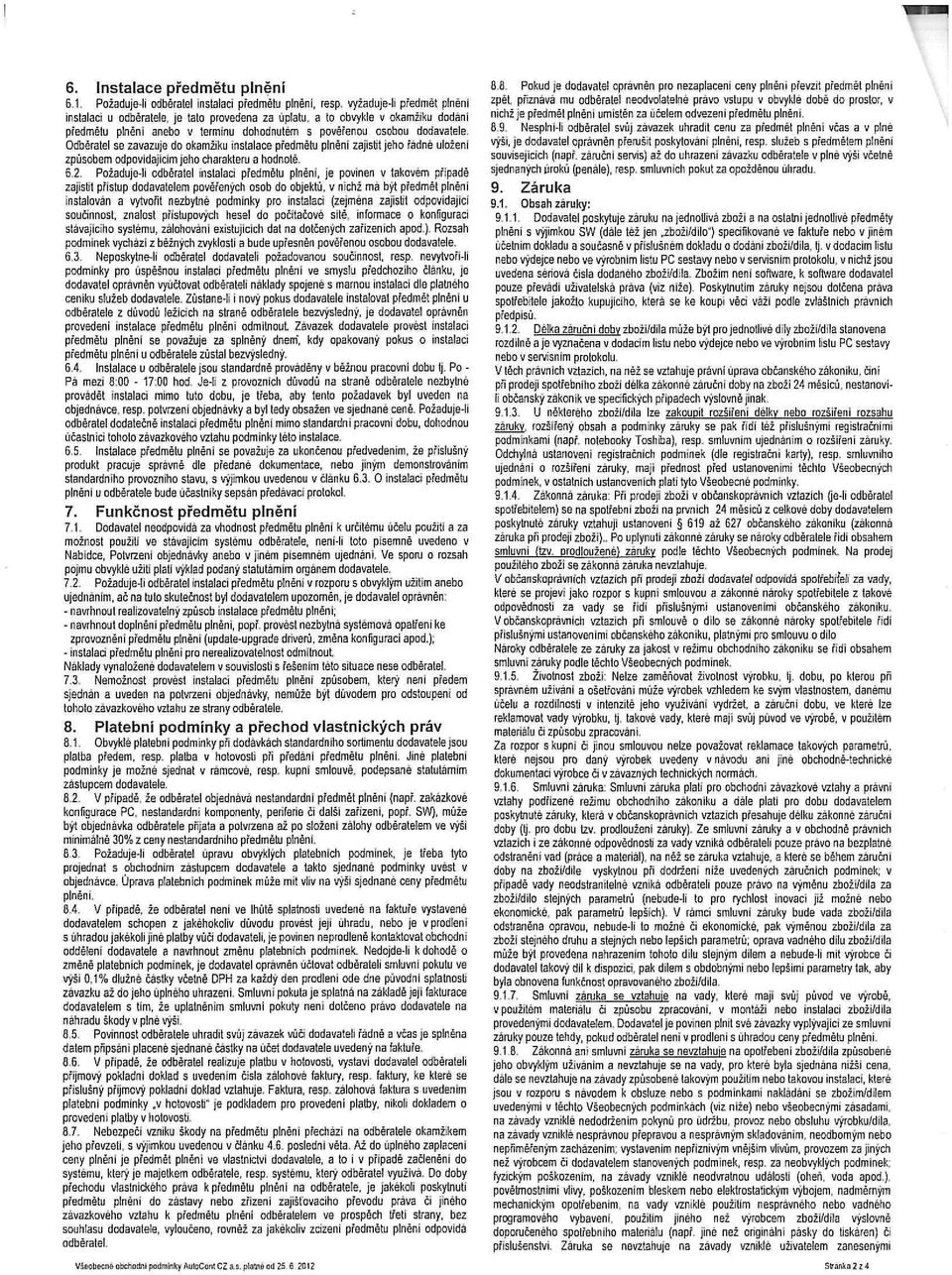 Odběratel se zavazuje do okamžiku instalace předmětu plněni zajistit jeho řádné uloženi způsobem odpovidajicim jeho charakteru a hodnotě. 6.2.