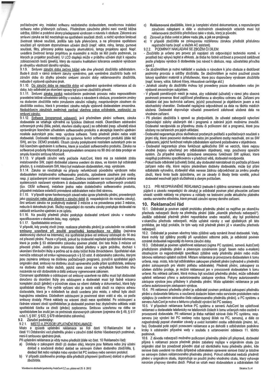 Zákonná ani smluvní záruka se též nevztahuje na opotřebeni součásti zboži, u nichž výrobce limitoval životnost takové součásti, jestliže tato byla překročena, a na přirozené opotřebeni součásti při