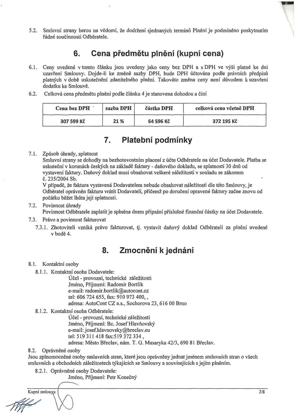 Dojde-li ke změně sazby DPH, bude DPH účtována podle právních předpisů platných v době uskutečnění zdanitelného plnění. Takováto změna ceny není důvodem k uzavření dodatku ke Smlouvě. 6.2.