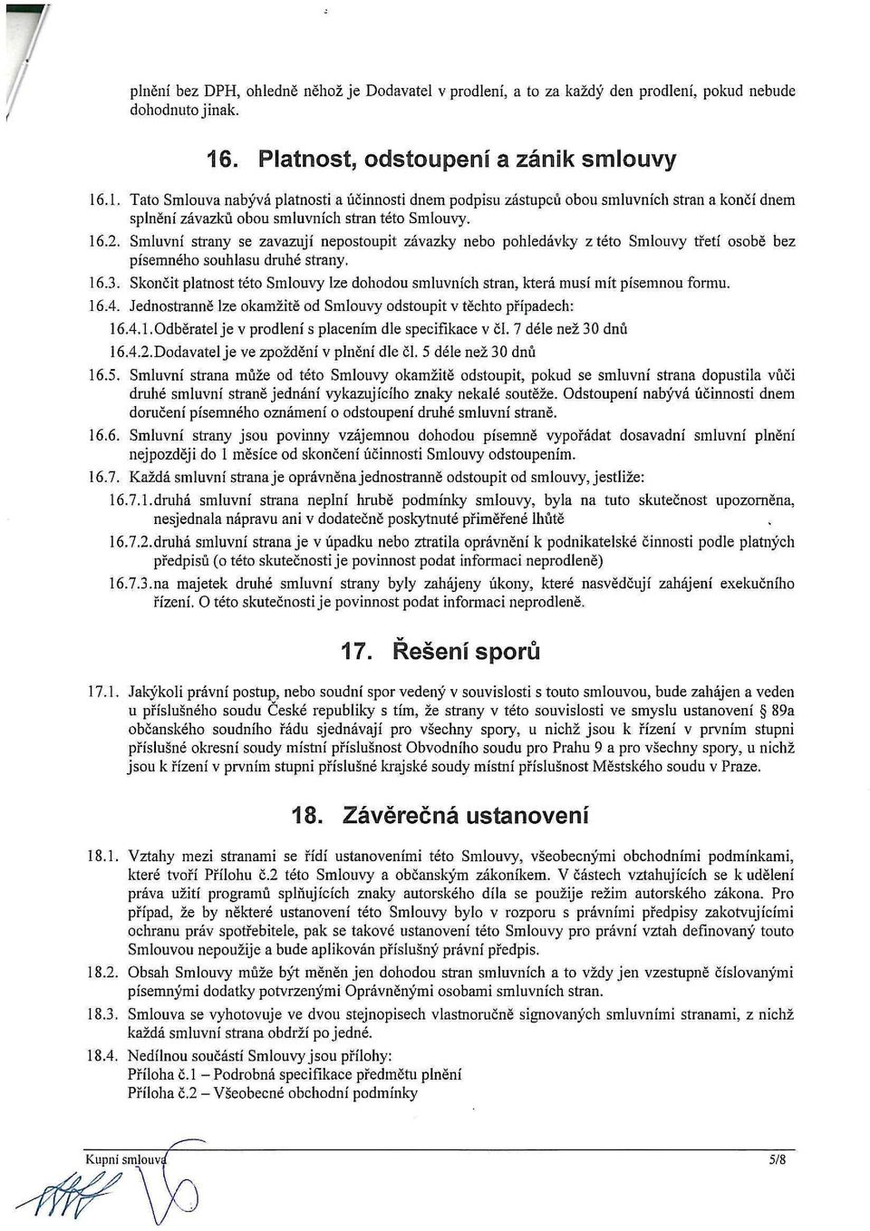 Smluvní strany se zavazují nepostoupit závazky nebo pohledávky z této Smlouvy třetí osobě bez písemného souhlasu druhé strany. 16.3.