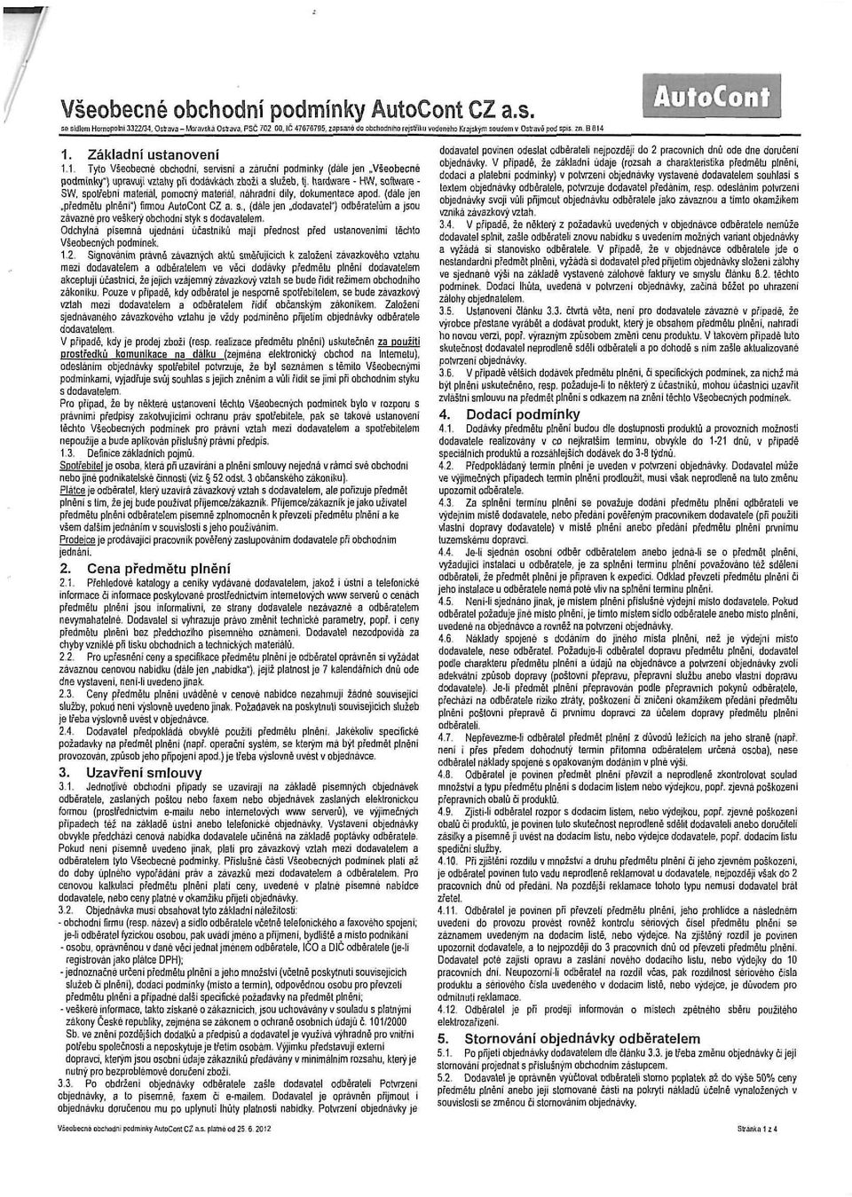 AutoCont 1. Základní ustanovení 1.1. Tyto Všeobecné obchodní, servisní a záruční podmínky (dale jen Všeobecné podmínky") upravuji vztahy při dodávkách zboži a služeb, tj.