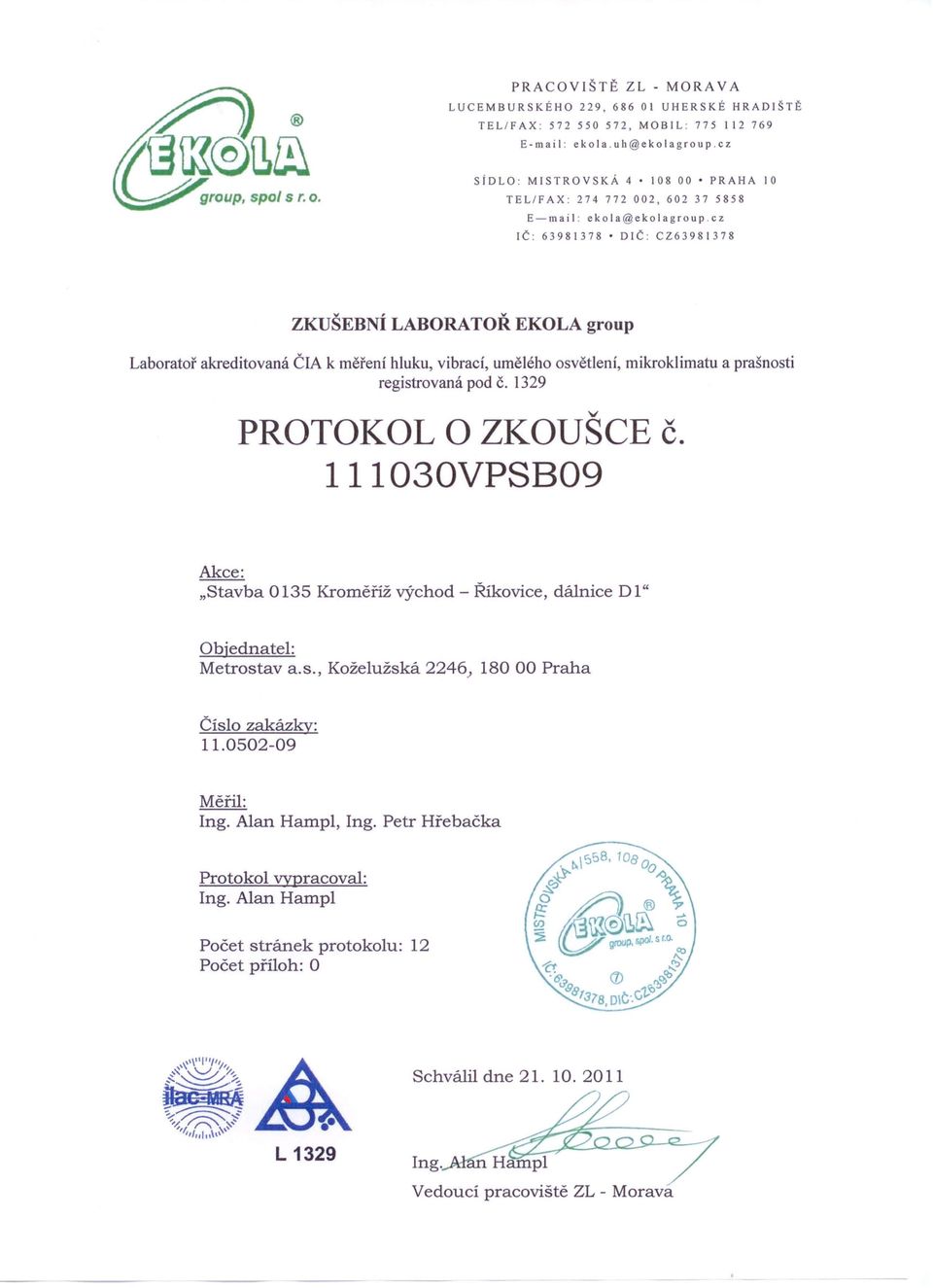 cz IČ: 63981378 DIČ: CZ63981378 ZKUŠEBNÍ LABORATOŘ EKOLA group Laboratoř akreditovaná ČIAk měření hluku, vibrací, umělého osvětlení, mikroklimatu a prašnosti registrovaná pod Č.