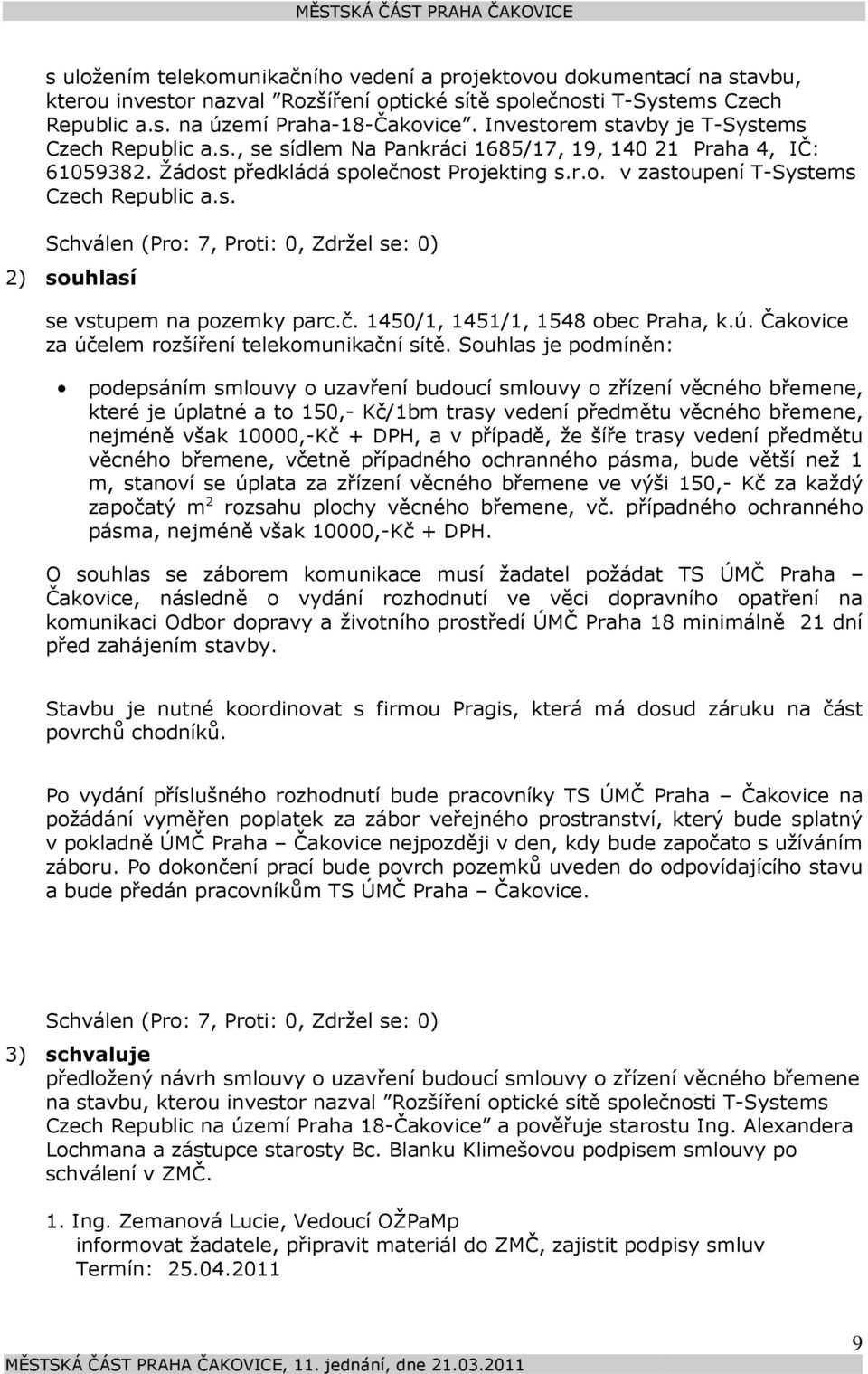 s. 2) souhlasí se vstupem na pozemky parc.č. 1450/1, 1451/1, 1548 obec Praha, k.ú. Čakovice za účelem rozšíření telekomunikační sítě.