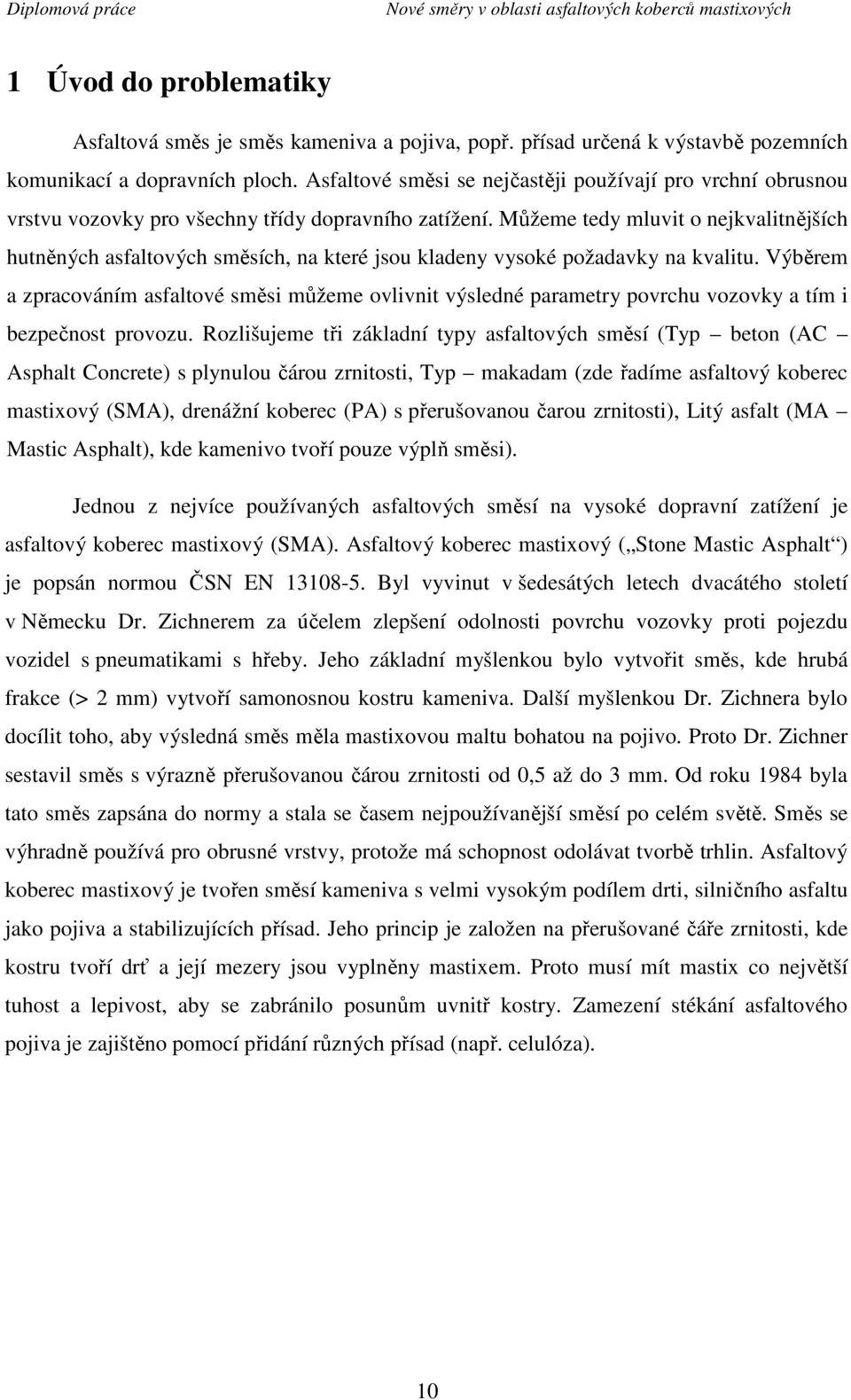 Můžeme tedy mluvit o nejkvalitnějších hutněných asfaltových směsích, na které jsou kladeny vysoké požadavky na kvalitu.