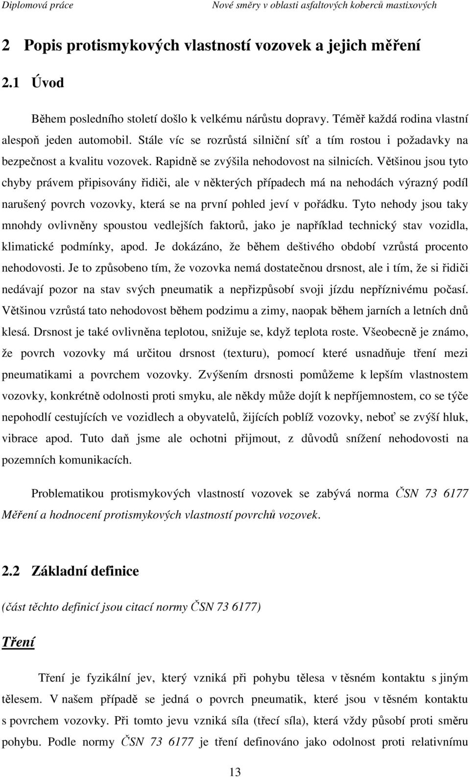 Většinou jsou tyto chyby právem připisovány řidiči, ale v některých případech má na nehodách výrazný podíl narušený povrch vozovky, která se na první pohled jeví v pořádku.