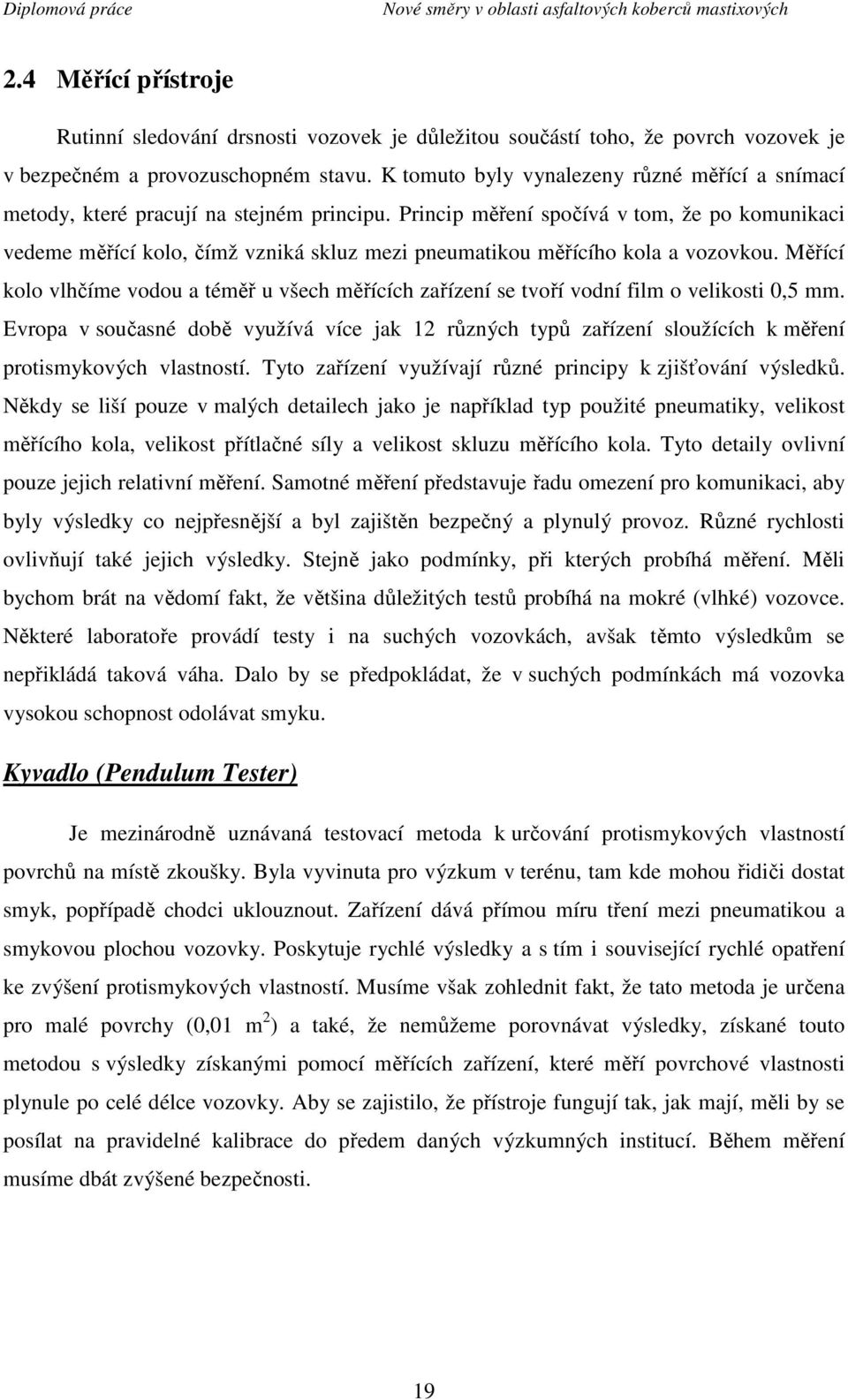 Princip měření spočívá v tom, že po komunikaci vedeme měřící kolo, čímž vzniká skluz mezi pneumatikou měřícího kola a vozovkou.