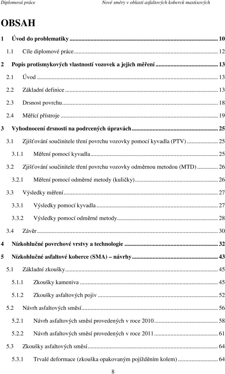 .. 26 3.2.1 Měření pomocí odměrné metody (kuličky)... 26 3.3 Výsledky měření... 27 3.3.1 Výsledky pomocí kyvadla... 27 3.3.2 Výsledky pomocí odměrné metody... 28 3.4 Závěr.