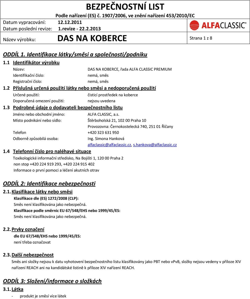 2 Příslušná určená použití látky nebo směsi a nedoporučená použití Určené použití: Doporučená omezení použití: čisticí prostředek na koberce nejsou uvedena 1.