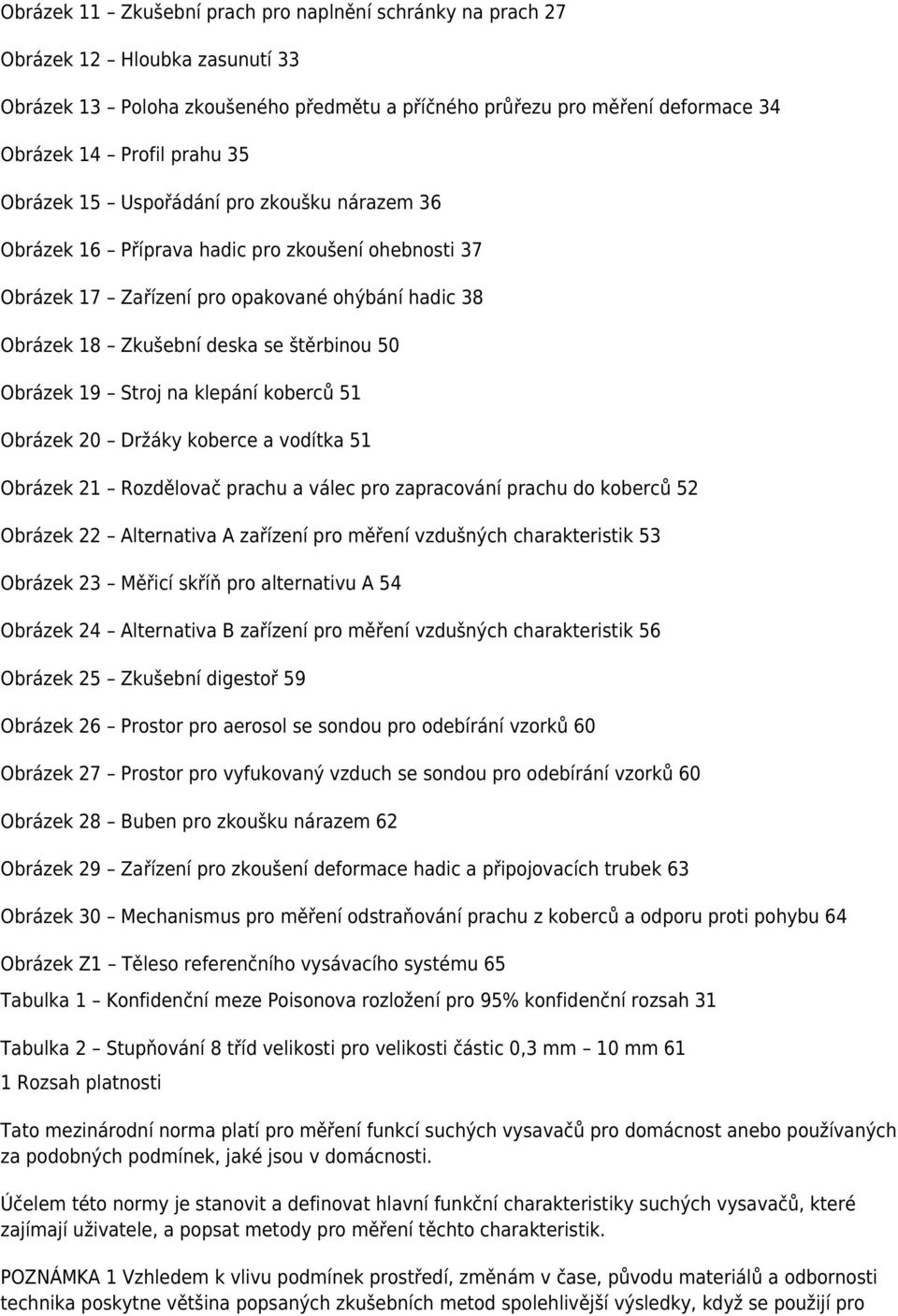 19 Stroj na klepání koberců 51 Obrázek 20 Držáky koberce a vodítka 51 Obrázek 21 Rozdělovač prachu a válec pro zapracování prachu do koberců 52 Obrázek 22 Alternativa A zařízení pro měření vzdušných