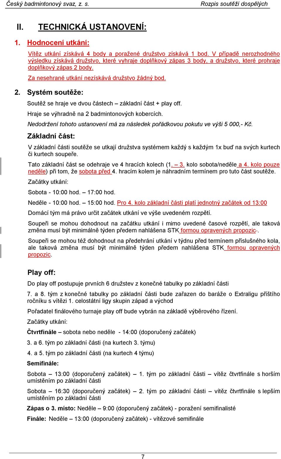 body. Za nesehrané utkání nezískává družstvo žádný bod. 2. Systém soutěže: Soutěž se hraje ve dvou částech základní část + play off. Hraje se výhradně na 2 badmintonových kobercích.